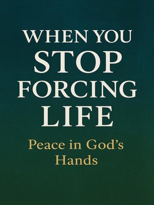 cover image of When you stop forcing life, peace in God's hands
